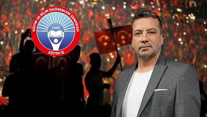 Eğitim-İş: 15 Temmuz'dan çıkarılacak en büyük ders…