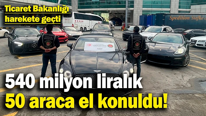 Ticaret Bakanlığı Harekete Geçti: 50 Lüks Araca El Konuldu