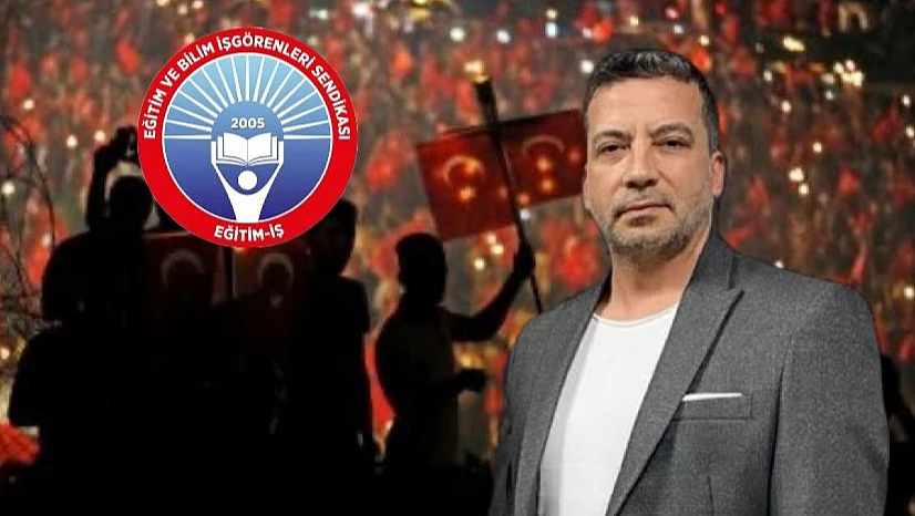 Eğitim-İş: 15 Temmuz'dan çıkarılacak en büyük ders…