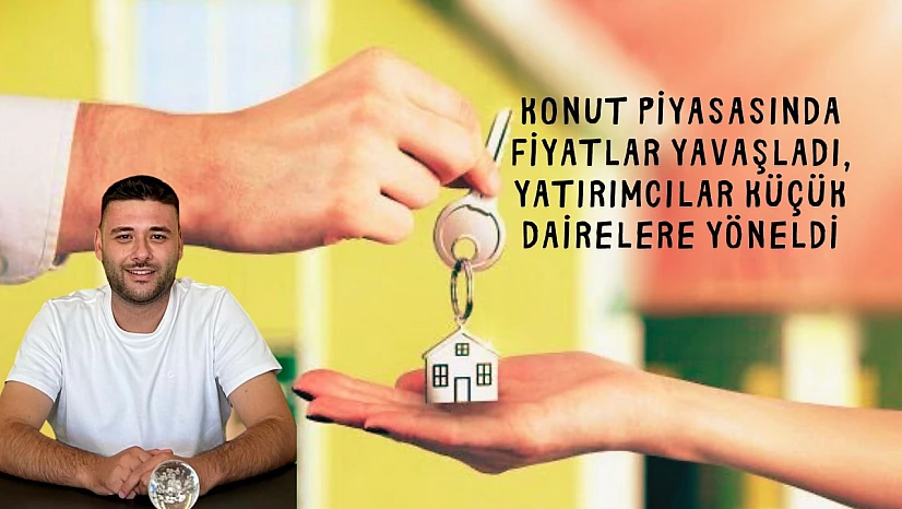 Konut piyasasında fiyatlar yavaşladı, yatırımcılar küçük dairelere yöneldi